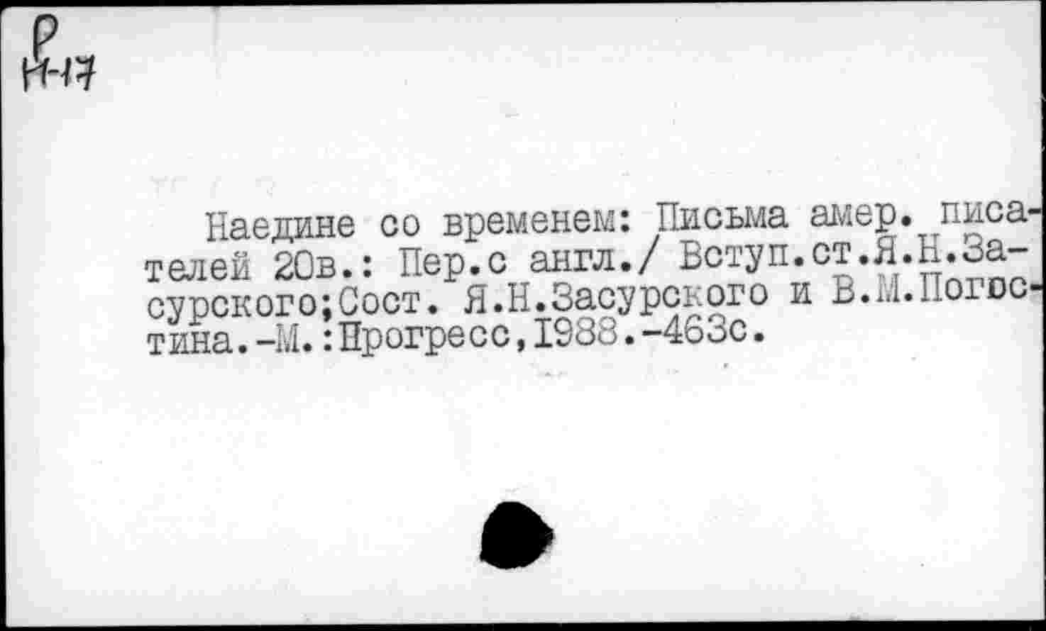 ﻿№1
Наедине со временем: Письма амер-телей 20в.: Пер.с англ./ Вступ.ст.Я сурского:Сост. Я.Н.Засурского и В.М тина.-М.:Прогресс,1988.-463с.
писа Н.За-Погос